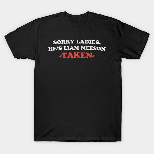 Workaholic says Sorry Ladies He's Liam Neeson TAKEN T-Shirt by Tamsin Coleart